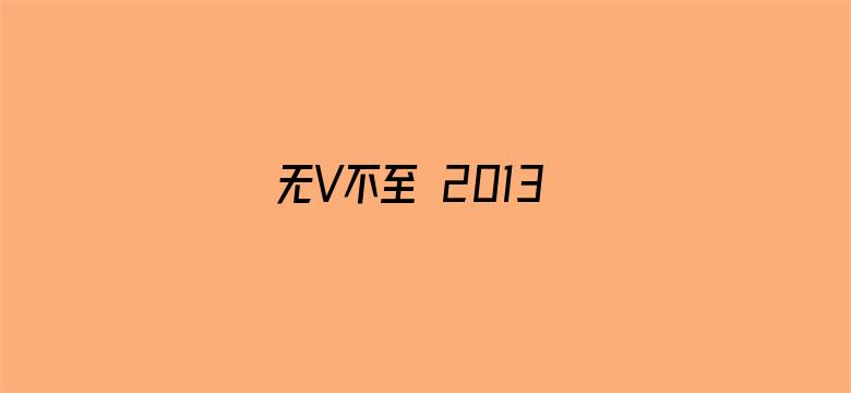 无V不至 2013